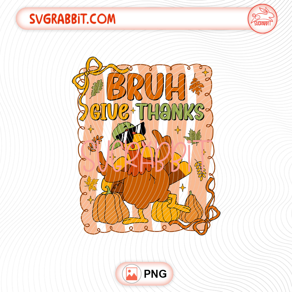 Bruh Give Thanks Thanksgiving PNG 300 DPI funny turkey Thanksgiving design for shirts mugs tumblers stickers and gifts