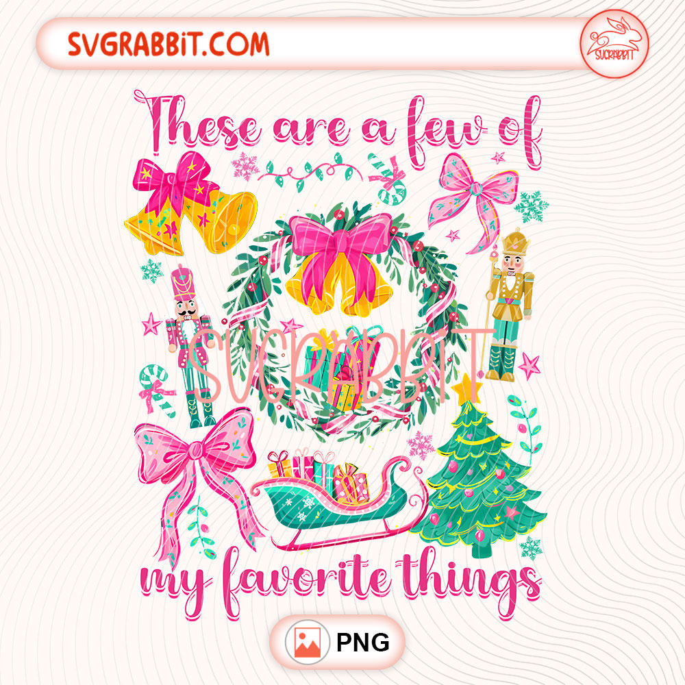 Christmas Favorite Things Nutcracker PNG Cute Christmas PNG 300 DPI transparent background for shirts mugs tumblers stickers decals Christmas gifts holiday outfits and DIY crafts