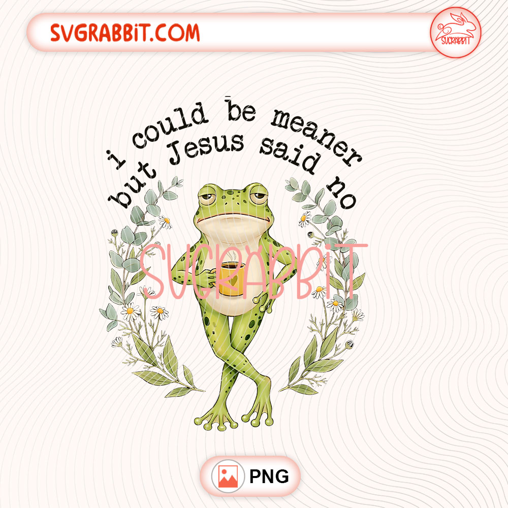 Could Be Meaner But Jesus Said No Coffee PNG Faith PNG 300 DPI transparent background for shirts mugs tumblers stickers decals coffee lover gifts and faith crafts