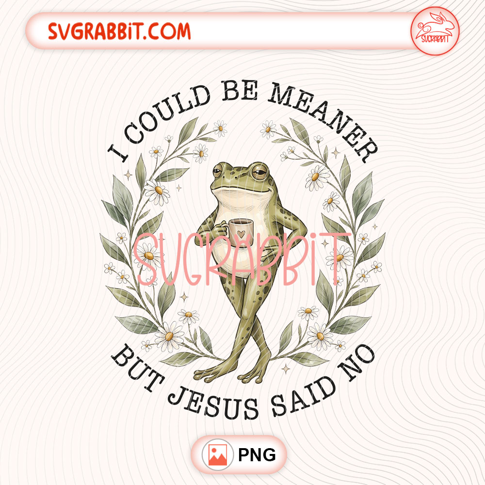 Could Be Meaner But Jesus Said No Coffee PNG Funny Faith PNG 300 DPI transparent background for shirts mugs tumblers stickers decals coffee lover gifts and faith crafts
