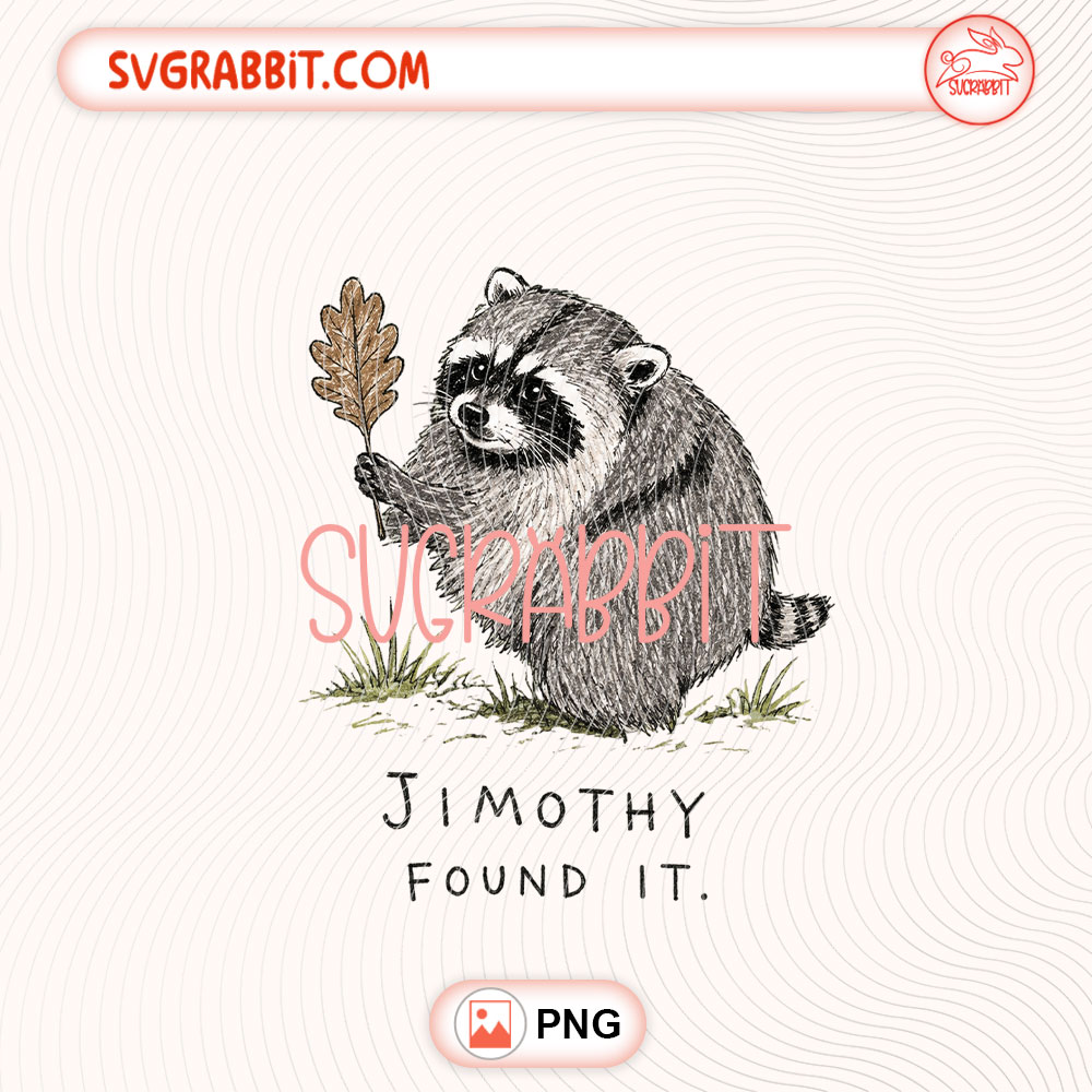 Found It Jimothy Raccoon PNG Funny Viral Raccoon Meme PNG 300 DPI transparent background for shirts mugs tumblers stickers decals raccoon lover gifts and funny crafts