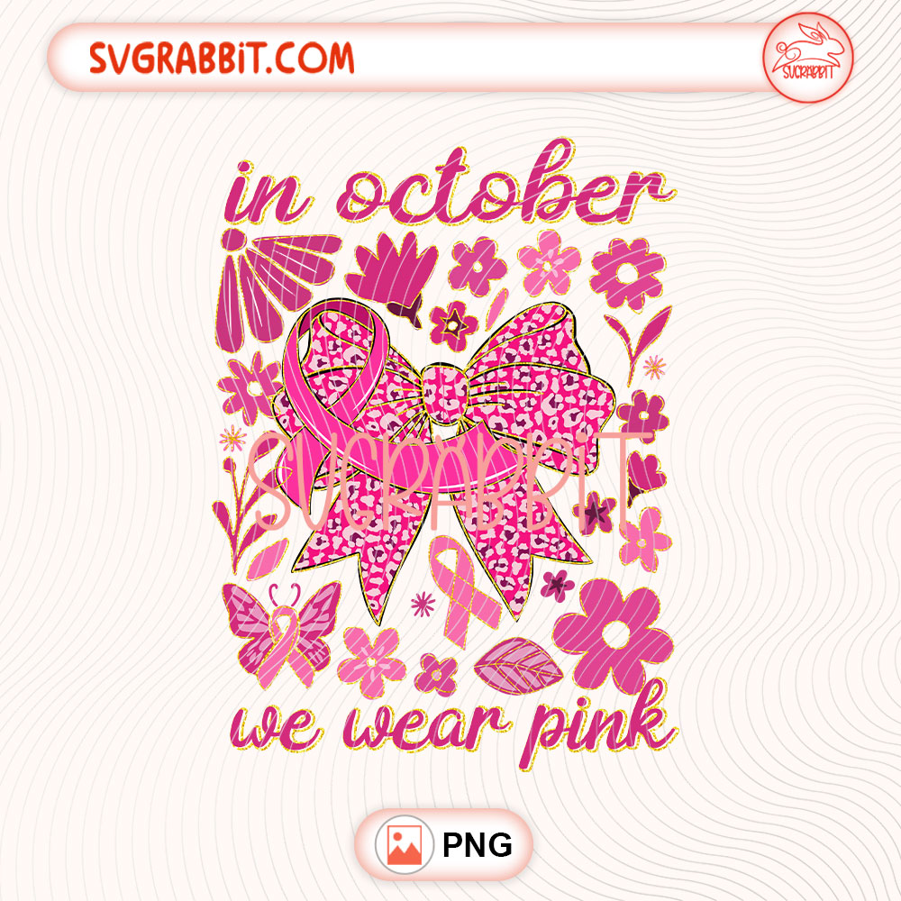 In October We Wear Pink Floral Breast Cancer Awareness PNG 300 DPI transparent background for shirts mugs tumblers stickers decals awareness gifts and pink out crafts