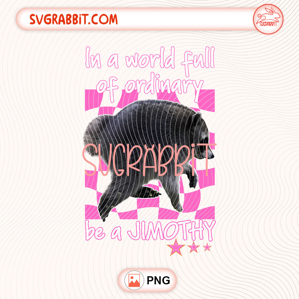 In a World Full of Ordinary Be a Jimothy PNG Raccoon PNG 300 DPI transparent background for shirts mugs tumblers stickers decals raccoon lover gifts and funny crafts