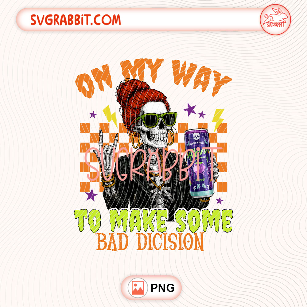 On My Way To Make Some Bad Dicision Skeleton Alani PNG 300 DPI transparent background for shirts mugs tumblers stickers decals Halloween outfits and funny spooky crafts