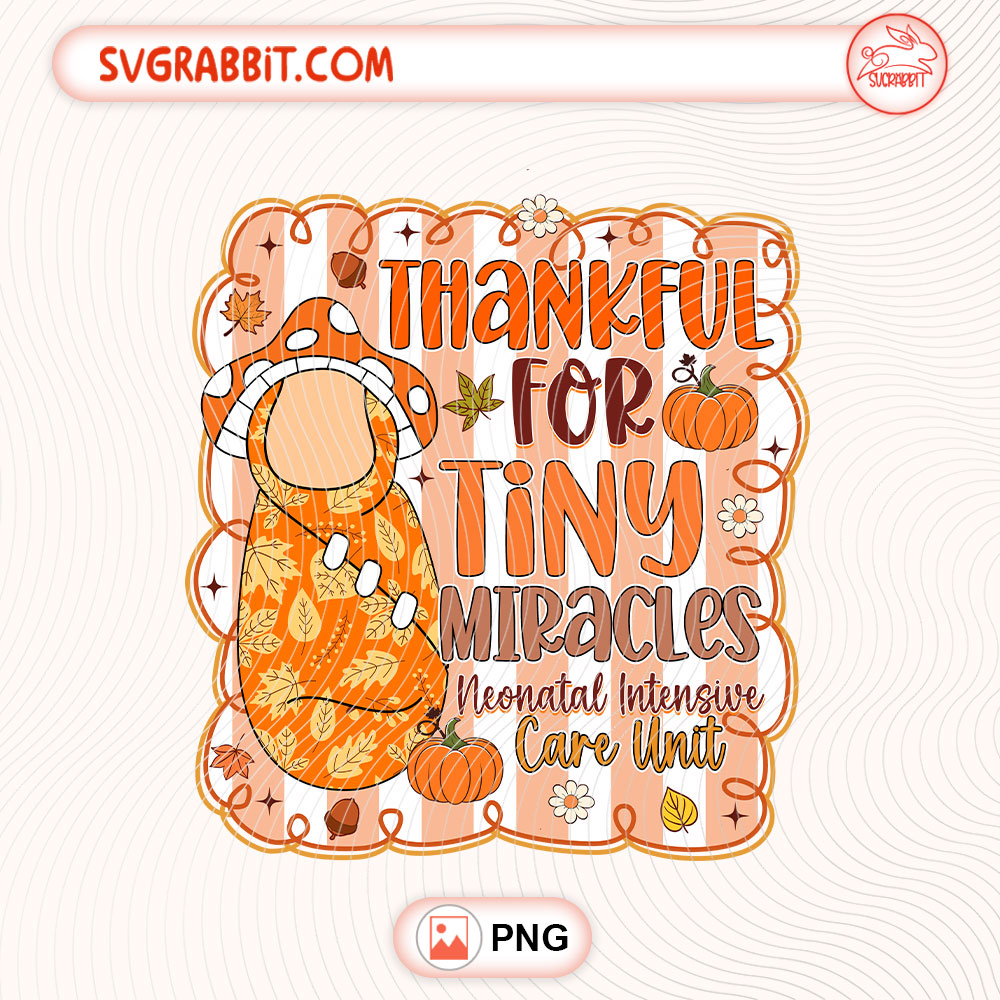 Thankful For Tiny Miracles NICU Crew Fall Thanksgiving PNG 300 DPI transparent background for shirts mugs tumblers stickers decals NICU gifts and nurse crafts