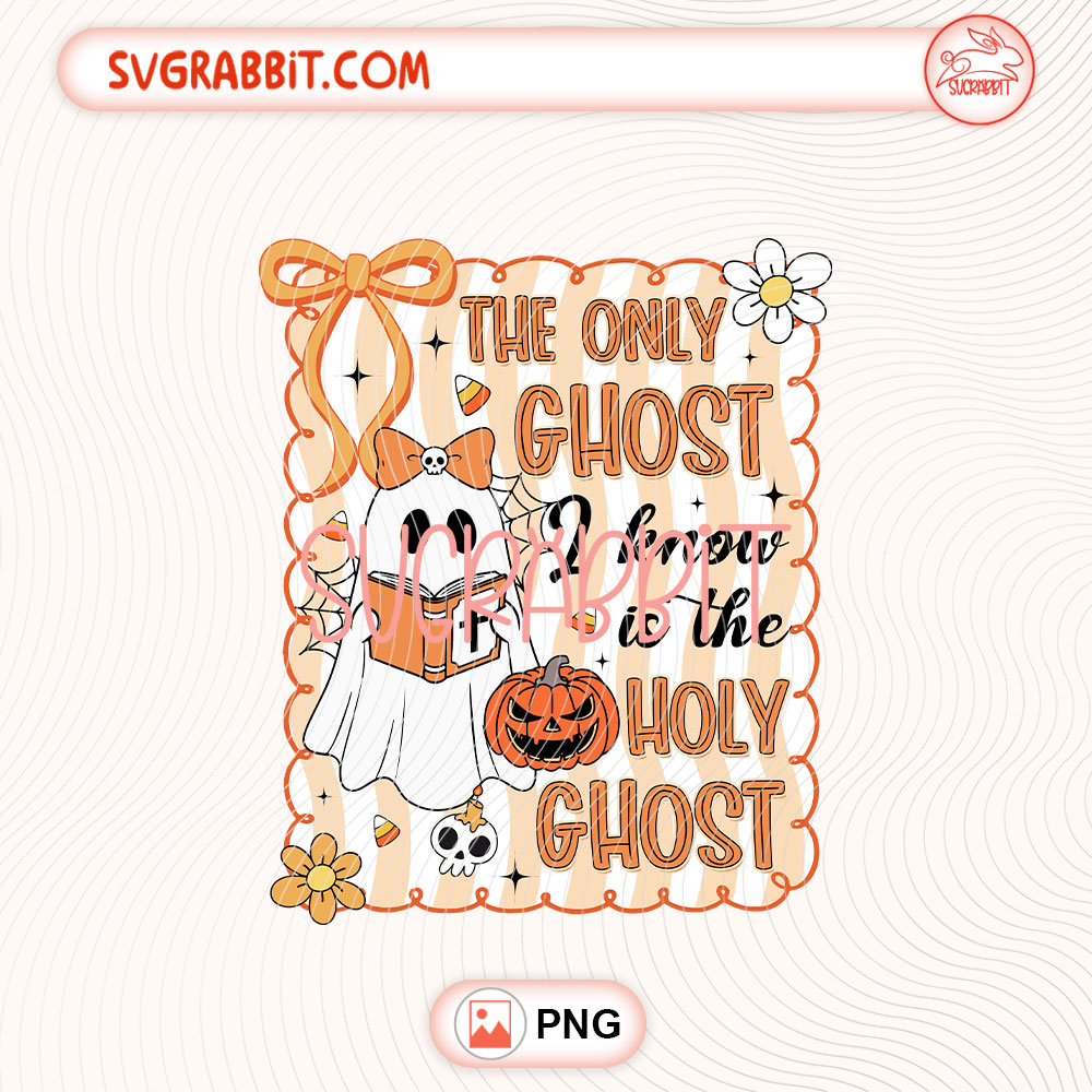 The Only Ghost I Know Is The Holy Ghost Halloween PNG 300 DPI transparent background for shirts mugs tumblers stickers decals Christian gifts and Halloween crafts