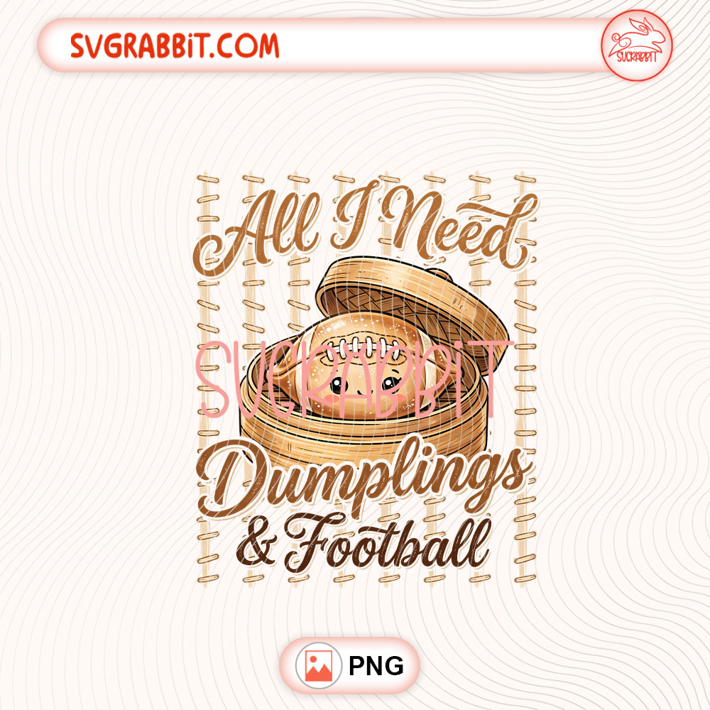All I Need Is Dumplings & Touchdowns PNG Football Dumpling PNG 300 DPI transparent background for shirts mugs tumblers stickers decals football gifts and game day crafts