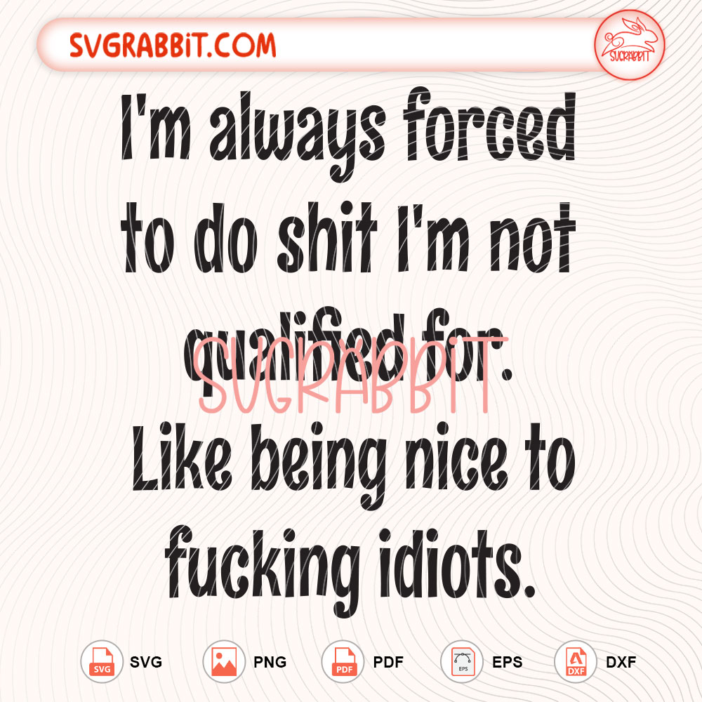 Im Always Forced To Do Shit Im Not Qualified For SVG design for shirts mugs tumblers stickers decals office gifts Cricut Silhouette and funny crafts