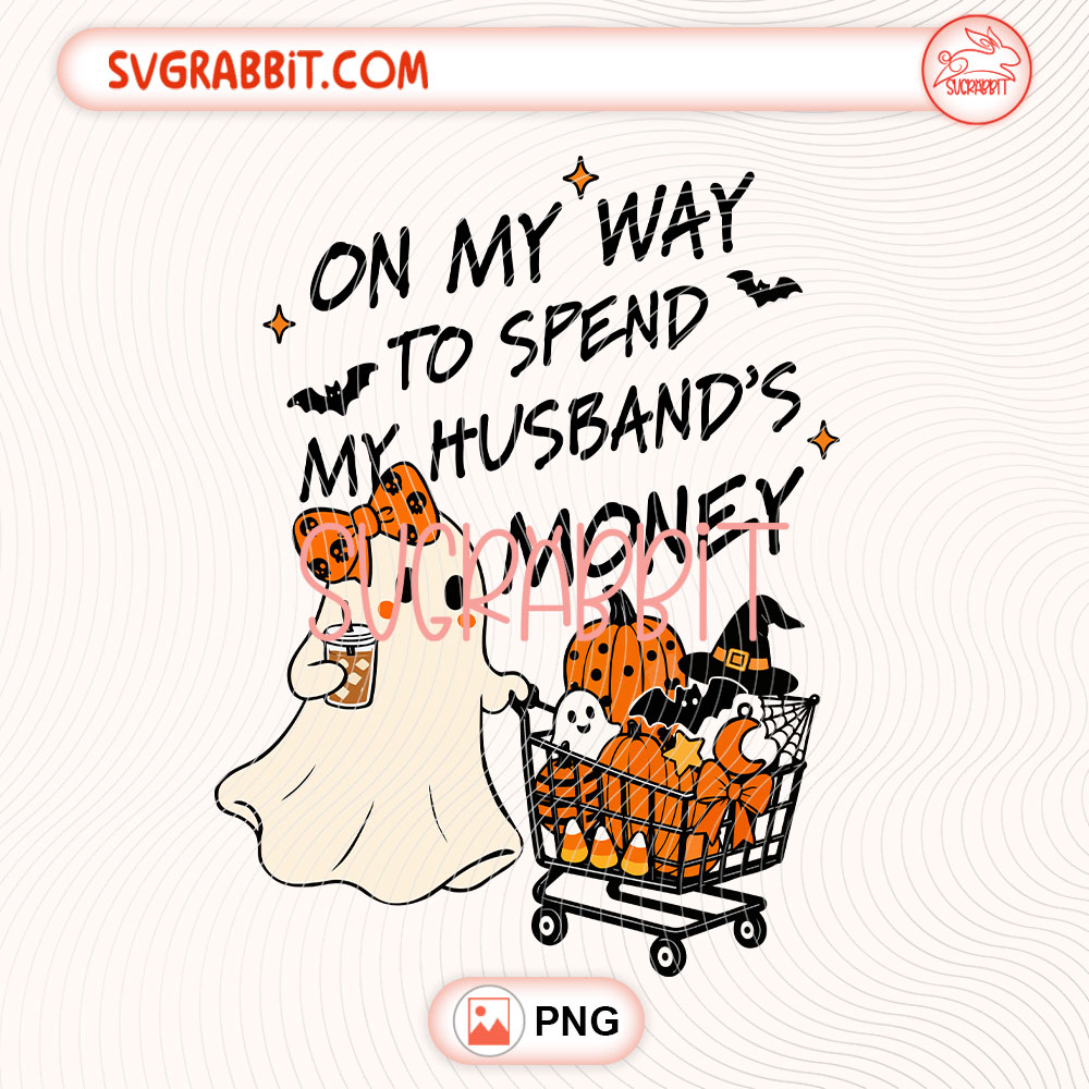 On My Way To Spend My Husband's Money PNG Ghost Shopping PNG 300 DPI transparent background for shirts mugs tumblers stickers decals Halloween crafts and funny wife gifts