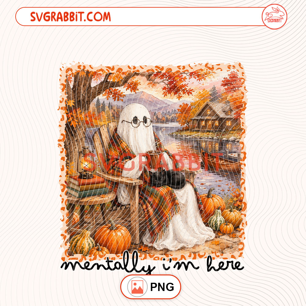 Mentally I'm Here Ghost Autumn PNG Summerween Ghost PNG 300 DPI transparent background for shirts mugs tumblers stickers decals Halloween gifts and autumn crafts