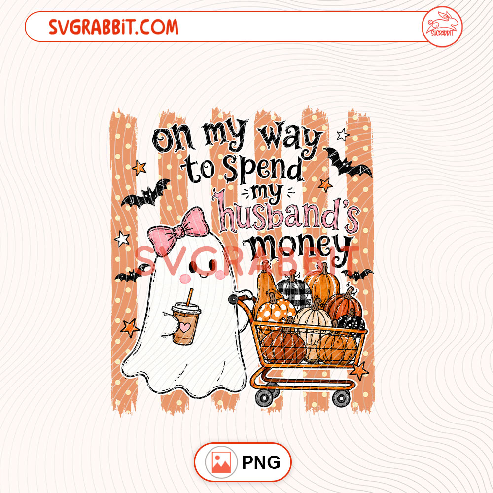 On My Way To Spend My Husband's Money PNG Ghost Shopping PNG 300 DPI transparent background for shirts mugs tumblers stickers decals Halloween gifts and shopping crafts